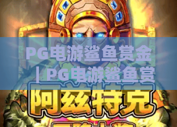 PG电游鲨鱼赏金｜PG电游鲨鱼赏金玩法揭秘？PG电游鲨鱼赏金高分攻略与2026福利指南