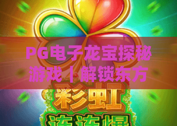 PG电子龙宝探秘游戏｜解锁东方龙域秘境，PG电子龙宝探秘游戏如何快速上手？PG电子龙宝探秘游戏2026专属攻略