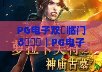 PG电子双囍临门🎊｜PG电子双囍临门核心玩法揭秘，PG电子双囍临门2026新手进阶赢奖攻略
