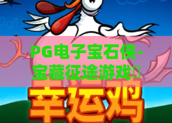 PG电子宝石侠-宝藏征途游戏✨解锁PG电子宝石侠-宝藏征途游戏核心玩法，玩转PG电子宝石侠-宝藏征途游戏赢取专属宝藏福利