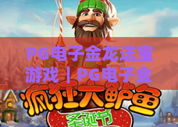 PG电子金龙送宝游戏｜PG电子金龙送宝游戏：新手玩法全解析｜PG电子金龙送宝游戏：2026专属福利领取指南