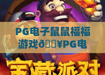 PG电子鼠鼠福福游戏🔥PG电子鼠鼠福福游戏：2026全新玩法解析？PG电子鼠鼠福福游戏：解锁隐藏福利秘籍！