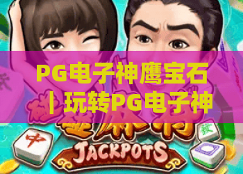 PG电子神鹰宝石｜玩转PG电子神鹰宝石必看：PG电子神鹰宝石高分技巧、隐藏机制与2026最新福利指南