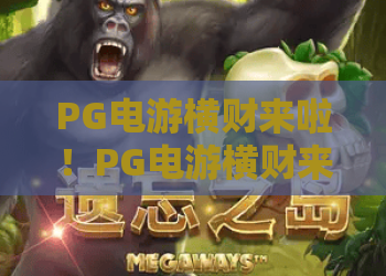 PG电游横财来啦！PG电游横财来啦：2026新手必藏的低门槛盈利攻略｜PG电游横财来啦：如何轻松抓住游戏红利？