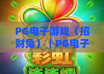 PG电子游戏（招财兔）｜PG电子游戏（招财兔）怎么玩更赚？｜PG电子游戏（招财兔）2026年玩法与福利全攻略