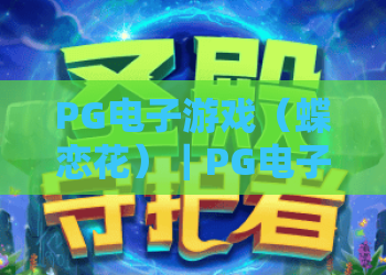 PG电子游戏（蝶恋花）｜PG电子游戏（蝶恋花）国风玩法全解析｜PG电子游戏（蝶恋花）2026爆奖技巧指南