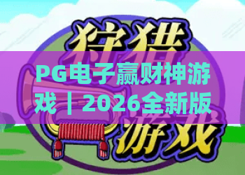 PG电子赢财神游戏｜2026全新版PG电子赢财神游戏玩法全解析｜PG电子赢财神游戏新手进阶秘籍