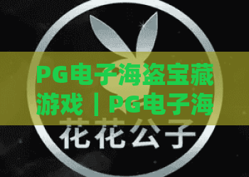 PG电子海盗宝藏游戏｜PG电子海盗宝藏游戏核心玩法揭秘｜PG电子海盗宝藏游戏新手进阶攻略