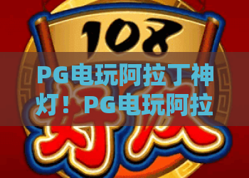 PG电玩阿拉丁神灯！PG电玩阿拉丁神灯新版本玩法解析——PG电玩阿拉丁神灯2026年攻略