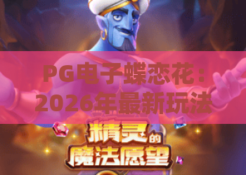 PG电子蝶恋花：2026年最新玩法解析，蝶恋花高分技巧与实战心得分享！