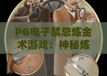PG电子禁忌炼金术游戏：神秘炼金术？PG电子禁忌炼金术游戏玩法与技巧全解析