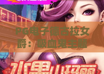 PG电子德古拉女爵：吸血鬼主题的王者？2026年深度评测与玩法攻略