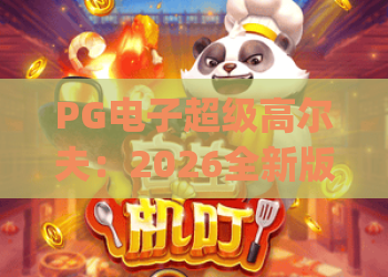 PG电子超级高尔夫：2026全新版本玩法进阶指南，解锁虚拟竞技新乐趣 | PG电子超级高尔夫