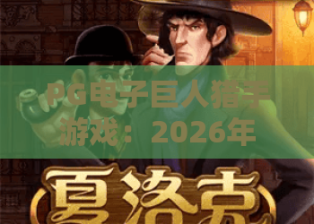 PG电子巨人猎手游戏：2026年全新玩法解析！PG电子巨人猎手游戏技巧与攻略
