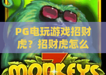 PG电玩游戏招财虎？招财虎怎么玩？PG电玩游戏招财虎2026新手必读指南