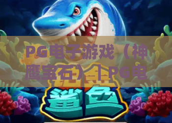 PG电子游戏（神鹰宝石）｜PG电子游戏（神鹰宝石）爆率提升攻略｜PG电子游戏（神鹰宝石）新手快速上手指南