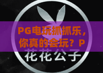PG电玩抓抓乐，你真的会玩？PG电玩抓抓乐进阶攻略与2026年最新玩法解析
