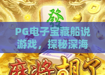 PG电子宝藏船说游戏，探秘深海寻宝之旅！PG电子宝藏船说玩法与心得分享