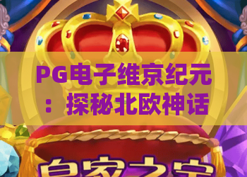 PG电子维京纪元：探秘北欧神话与维京传奇的奇幻之旅——PG电子维京纪元玩法全解析