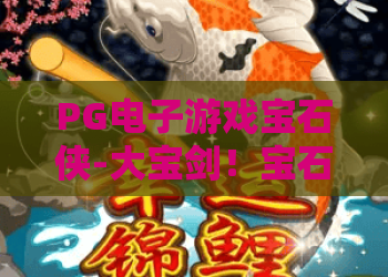 PG电子游戏宝石侠-大宝剑！宝石侠大宝剑玩法揭秘：PG电子游戏宝石侠攻略与实战技巧