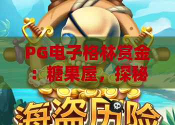 PG电子格林赏金：糖果屋，探秘格林赏金糖果屋，PG电子格林赏金玩法与技巧全解析