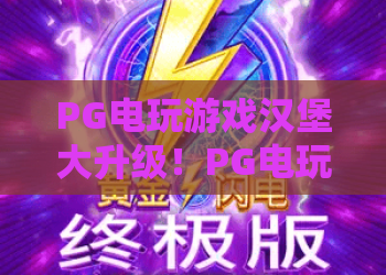 PG电玩游戏汉堡大升级！PG电玩游戏汉堡解锁哪些新奇互动？PG电玩游戏汉堡怎样刷新休闲娱乐体验？