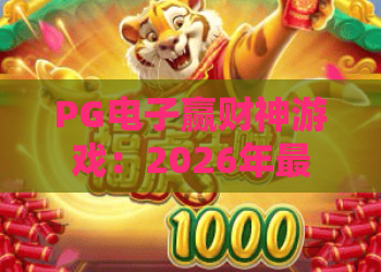 PG电子赢财神游戏：2026年最新玩法？PG电子赢财神游戏攻略揭秘！
