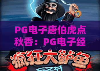 PG电子唐伯虎点秋香：PG电子经典重现！唐伯虎点秋香玩法与高分技巧，PG电子唐伯虎点秋香2026版全解析