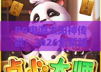 PG电游太阳神传说！2026全新版本玩法揭秘与高爆率技巧——PG电游太阳神传说深度评测