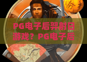 PG电子后羿射日游戏？PG电子后羿射日游戏2026新玩法揭秘，PG电子后羿射日游戏技巧一次学会！