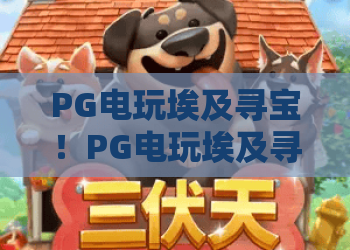 PG电玩埃及寻宝！PG电玩埃及寻宝攻略：2026年新手必看玩法与大奖秘诀