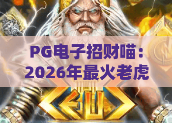 PG电子招财喵：2026年最火老虎机？深度评测与赢钱技巧全解析！