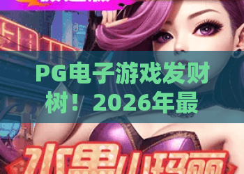 PG电子游戏发财树！2026年最新攻略：PG电子游戏发财树玩法解析与实战技巧，助你轻松驾驭发财树！