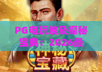 PG电玩埃及探秘宝典:2026最新玩法攻略,解锁法老宝藏的终极秘典! PG电玩埃及探秘宝典:2026最新玩法攻略,解锁法老宝藏的终极秘典!