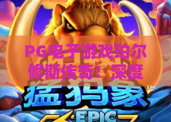 PG电子游戏珀尔修斯传奇!深度解析珀尔修斯传奇玩法,PG电子游戏珀尔修斯传奇赢钱秘籍 PG电子游戏珀尔修斯传奇!深度解析珀尔修斯传奇玩法,PG电子游戏珀尔修斯传奇赢钱秘籍