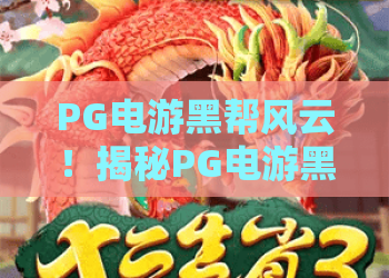 PG电游黑帮风云!揭秘PG电游黑帮风云玩法与策略,带你玩转PG电游黑帮风云 PG电游黑帮风云!揭秘PG电游黑帮风云玩法与策略,带你玩转PG电游黑帮风云