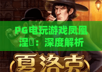 PG电玩游戏凤凰涅槃：深度解析凤凰涅槃玩法与2026年PG电玩游戏凤凰涅槃新趋势