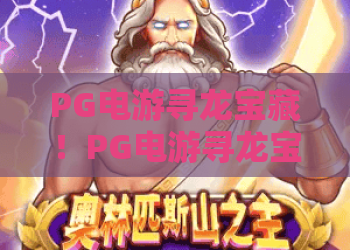 PG电游寻龙宝藏！PG电游寻龙宝藏深度攻略：2026年最新玩法技巧，寻龙宝藏高手速成指南