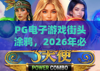 PG电子游戏街头涂鸦，2026年必看攻略？PG电子游戏街头涂鸦高分秘籍与玩法解析！