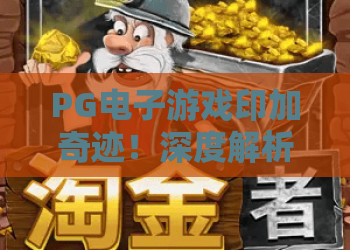 PG电子游戏印加奇迹！深度解析印加奇迹玩法攻略，赢取PG电子游戏印加奇迹大奖