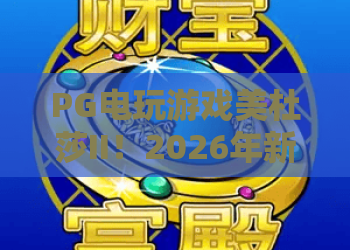 PG电玩游戏美杜莎II!2026年新版美杜莎II攻略:PG电玩游戏美杜莎II高胜率技巧 PG电玩游戏美杜莎II!2026年新版美杜莎II攻略:PG电玩游戏美杜莎II高胜率技巧