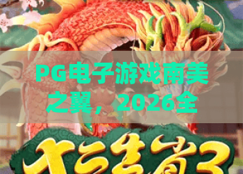 PG电子游戏南美之翼，2026全新体验！PG电子游戏南美之翼如何点燃你的南美冒险？