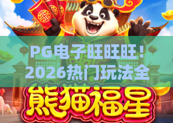 PG电子旺旺旺！2026热门玩法全解析，PG电子旺旺旺带你开启财富之旅