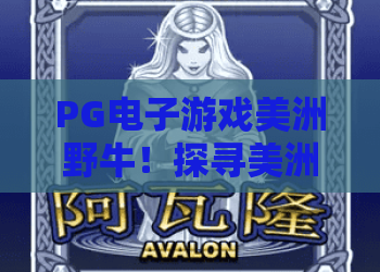 PG电子游戏美洲野牛!探寻美洲野牛高爆率秘密与实战策略——PG电子游戏美洲野牛全面测评 PG电子游戏美洲野牛!探寻美洲野牛高爆率秘密与实战策略——PG电子游戏美洲野牛全面测评