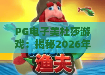 PG电子美杜莎游戏:揭秘2026年最新玩法与技巧,PG电子美杜莎游戏深度体验指南 PG电子美杜莎游戏:揭秘2026年最新玩法与技巧,PG电子美杜莎游戏深度体验指南