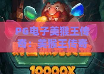 PG电子美猴王传奇:美猴王传奇深度测评,PG电子美猴王传奇玩法与2026新趋势 PG电子美猴王传奇:美猴王传奇深度测评,PG电子美猴王传奇玩法与2026新趋势