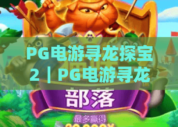 PG电游寻龙探宝2｜PG电游寻龙探宝2 2026焕新玩法全解析～PG电游寻龙探宝2新手进阶攻略