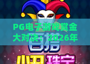 PG电子游戏赏金大对决:2026年最新赏金大对决玩法与攻略,PG电子游戏赏金大对决如何赢? PG电子游戏赏金大对决:2026年最新赏金大对决玩法与攻略,PG电子游戏赏金大对决如何赢?