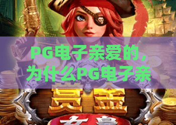 PG电子亲爱的,为什么PG电子亲爱的如此火爆?PG电子亲爱的玩家必看攻略! PG电子亲爱的,为什么PG电子亲爱的如此火爆?PG电子亲爱的玩家必看攻略!