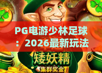 PG电游少林足球：2026最新玩法与攻略，PG电游少林足球让你热血沸腾！